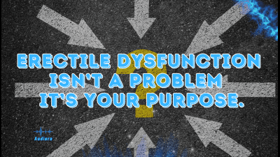 Erectile Dysfunction Isn't A Problem -- It's Your Purpose