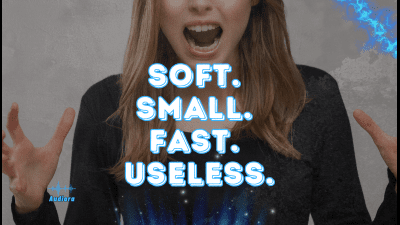 Soft. Small. Fast. Useless
