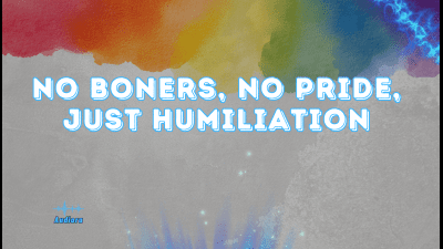 No Boners, No Pride, Just Humiliation