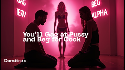 You'll Gag At Pussy -- And Beg For Cock
