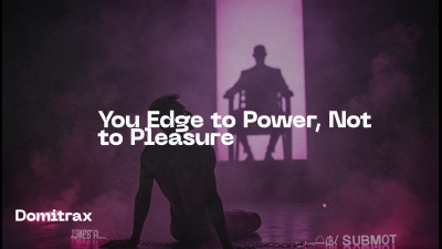 You Edge To Power, Not To Pleasure