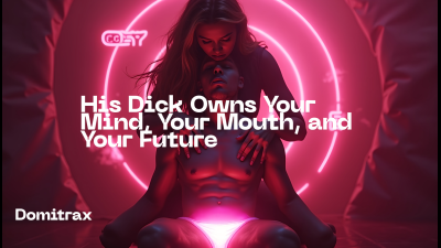 His Dick Owns Your Mind, Your Mouth, And Your Future