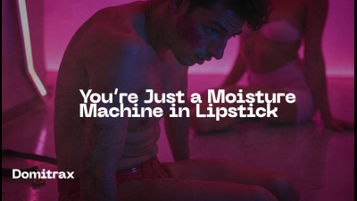You're Just A Moisture Machine In Lipstick