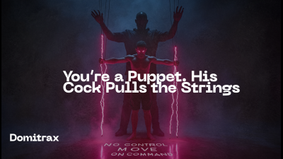 You're A Puppet. His Cock Pulls The Strings