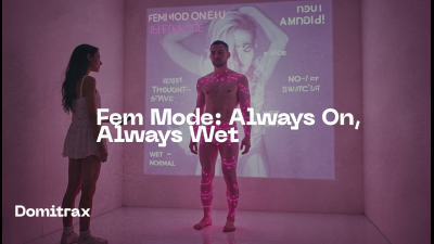 Fem Mode: Always On, Always Wet