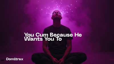 You Cum Because He Wants You To