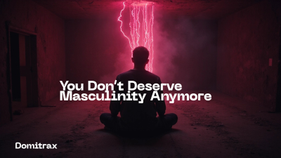 You Don't Deserve Masculinity Anymore