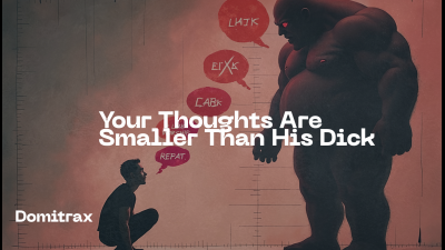 Your Thoughts Are Smaller Than His Dick