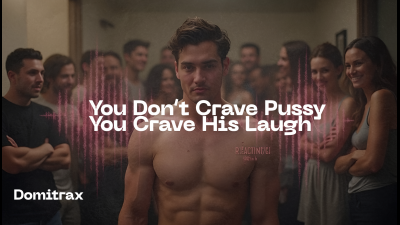 You Don't Crave Pussy -- You Crave His Laugh