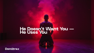 He Doesn't Want You -- He Uses You