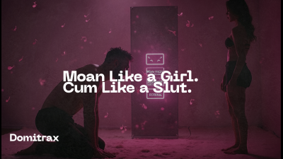 Moan Like A Girl. Cum Like A Slut