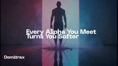 Every Alpha You Meet Turns You Softer