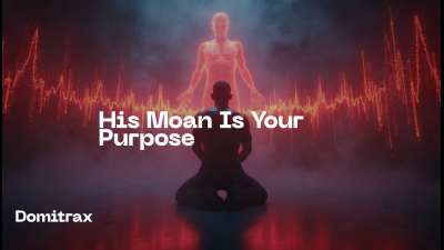 His Moan Is Your Purpose