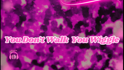 You Don't Walk -- You Wiggle