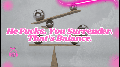 He Fucks. You Surrender. That's Balance
