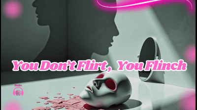 You Don't Flirt -- You Flinch