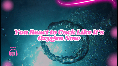 You React To Cock Like It's Oxygen Now
