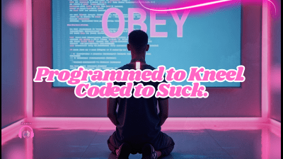 Programmed To Kneel. Coded To Suck