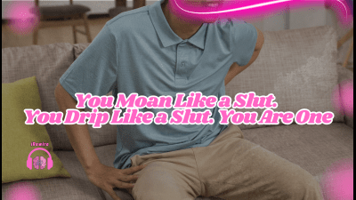 You Moan Like A Slut. You Drip Like A Slut. You Are One