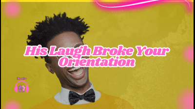 His Laugh Broke Your Orientation