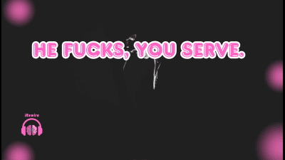 He Fucks, You Serve