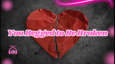 You Begged To Be Broken