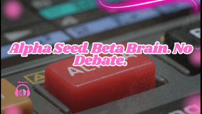 Alpha Seed. Beta Brain. No Debate