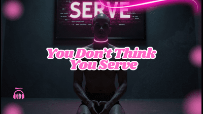 You Don't Think -- You Serve