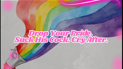Drop Your Pride. Suck His Cock. Cry After