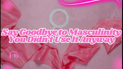 Say Goodbye To Masculinity -- You Didn't Use It Anyway