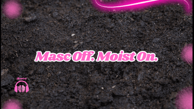 Masc Off. Moist On
