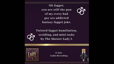 Oh Faggot, You Are Still The Pun Of My Every Bad Gay Sex Joke. Twisted Faggot Humiliation, Scolding, And Mini Tasks By The Mature Lady L