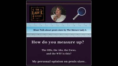 How Do You Measure Up? Blunt Talk About Penis Sizes By The Mature Lady L