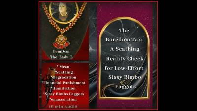 The Boredom Tax: A Scathing Reality Check For Low-Effort Sissy Bimbo Faggots By Femdom Goddess The Mature Lady L