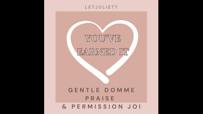 You've Earned It - Gentle Domme Praise &Amp; Permission JOI
