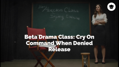 Beta Drama Class: Cry On Command When Denied Release