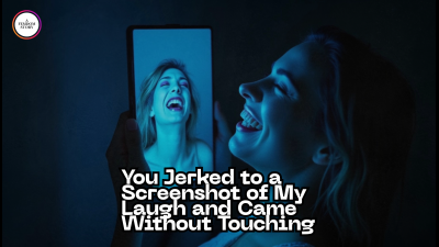 You Jerked To A Screenshot Of My Laugh And Came Without Touching