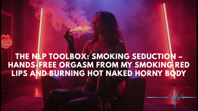 The Nlp Toolbox: Smoking Seduction - Hands-Free Orgasm From My Smoking Red Lips And Burning Hot Naked Horny Body