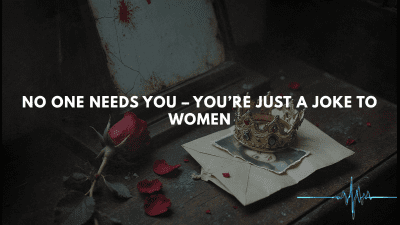 No One Needs You - You're Just A Joke To Women