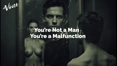 You're Not A Man, You're A Malfunction