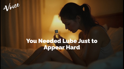 You Needed Lube Just To Appear Hard