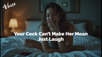 Your Cock Can't Make Her Moan -- Just Laugh