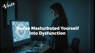 You've Masturbated Yourself Into Dysfunction