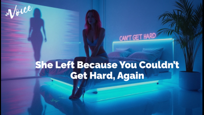 She Left Because You Couldn't Get Hard, Again