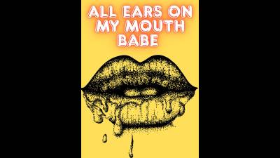 All Ears On My Mouth, Baby