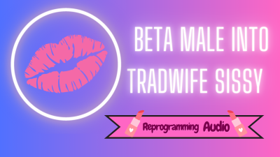 Beta Male Into Tradwife Sissy Reprogramming