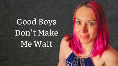 Good Boys Don't Make Me Wait