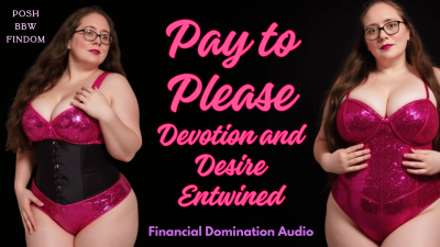 Pay To Please: Devotion And Desire Entwined- A Financial Domination Audio By Goddess Anna, Your Posh English BBW Dominatrix