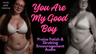 You Are My Good Boy: A Praise Fetish & Stroking Encouragement Audio From Goddess Anna, Your Posh English BBW Dominatrix