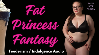 Fat Princess Fantasy- Feederism & Indulgence Audio From Goddess Anna, A Posh English BBW Financial Dominatrix